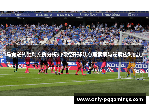 马竞逆转胜利案例分析如何提升球队心理素质与逆境应对能力 马竞逆转胜利案例分析如何提升球队心理素质与逆境应对能力