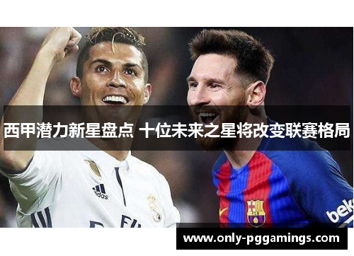 西甲潜力新星盘点 十位未来之星将改变联赛格局