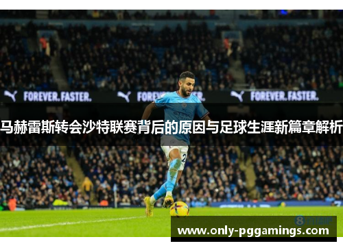马赫雷斯转会沙特联赛背后的原因与足球生涯新篇章解析