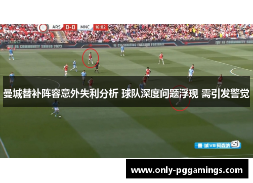 曼城替补阵容意外失利分析 球队深度问题浮现 需引发警觉 曼城替补阵容意外失利分析 球队深度问题浮现 需引发警觉