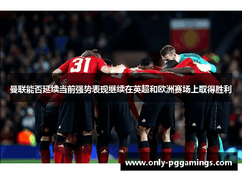 曼联能否延续当前强势表现继续在英超和欧洲赛场上取得胜利