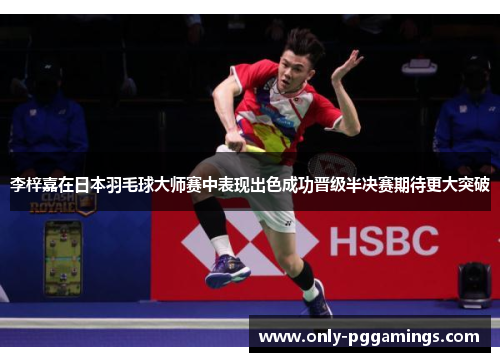 李梓嘉在日本羽毛球大师赛中表现出色成功晋级半决赛期待更大突破 李梓嘉在日本羽毛球大师赛中表现出色成功晋级半决赛期待更大突破