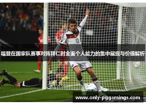 福登在国家队赛事对阵拜仁时全面个人能力的集中展现与价值解析