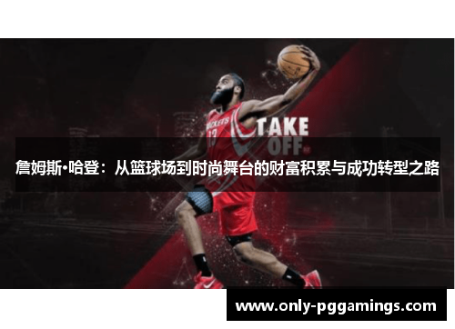 詹姆斯·哈登：从篮球场到时尚舞台的财富积累与成功转型之路