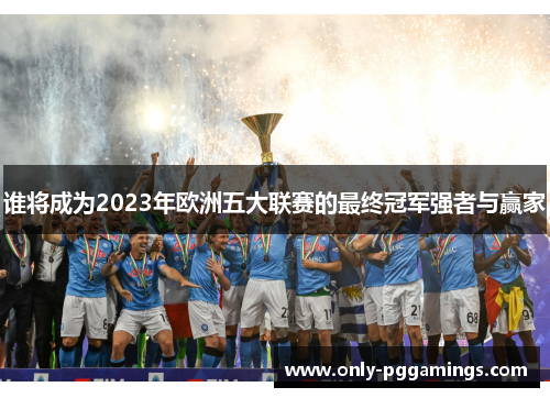 谁将成为2023年欧洲五大联赛的最终冠军强者与赢家