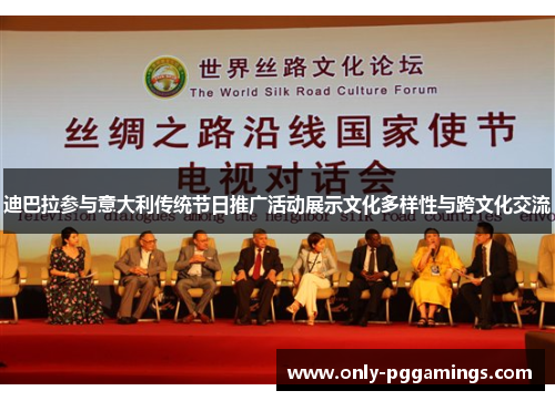 迪巴拉参与意大利传统节日推广活动展示文化多样性与跨文化交流